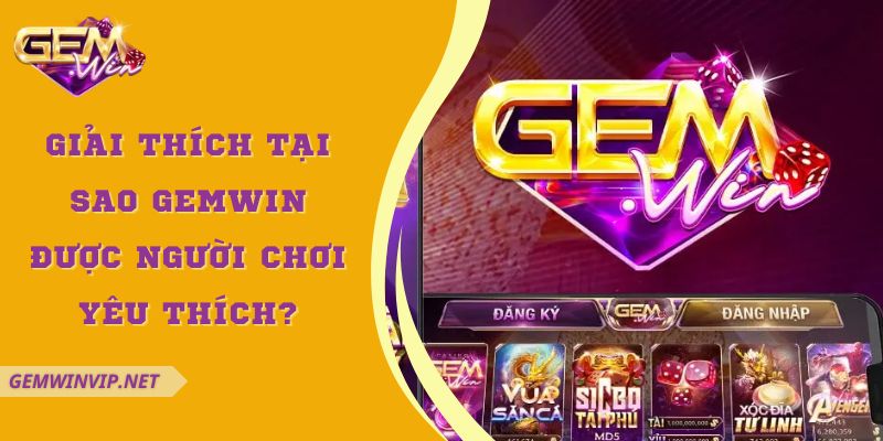 Giải Thích Tại Sao GEMWIN Được Người Chơi Yêu Thích?