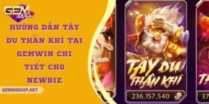 Hướng dẫn Tây Du Thần Khí tại Gemwin chi tiết cho Newbie