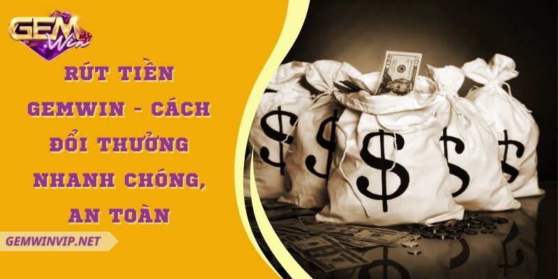 Rút tiền Gemwin - Cách đổi thưởng nhanh chóng, an toàn