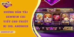 Hướng dẫn tải Gemwin chi tiết cho thiết bị IOS, Android